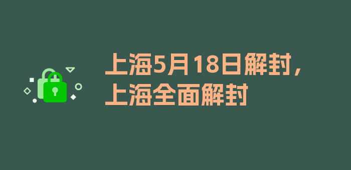 上海5月18日解封，上海全面解封