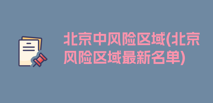 北京中风险区域(北京风险区域最新名单)