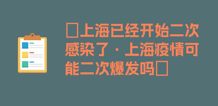 〖上海已经开始二次感染了·上海疫情可能二次爆发吗〗