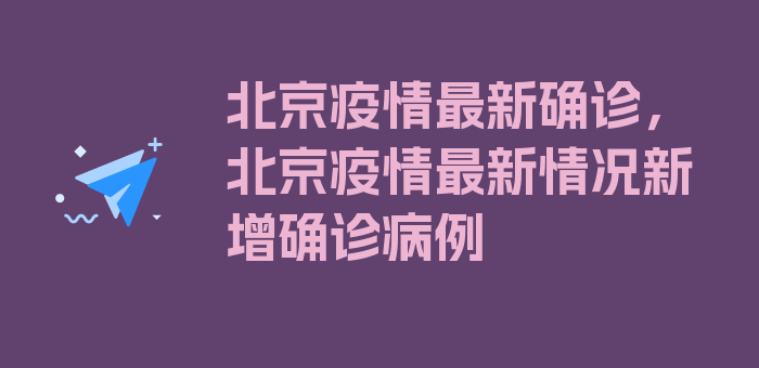 北京疫情最新确诊，北京疫情最新情况新增确诊病例