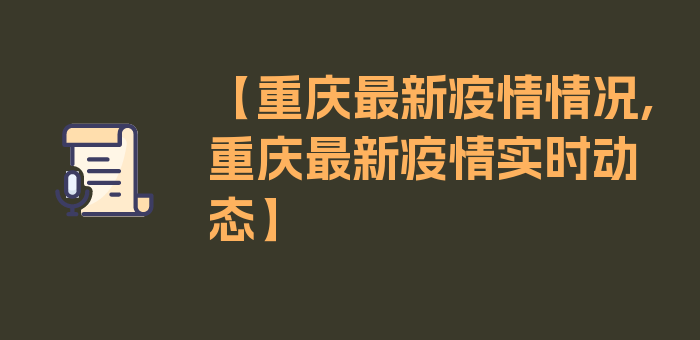 【重庆最新疫情情况,重庆最新疫情实时动态】