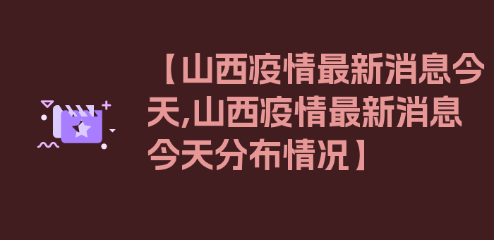 【山西疫情最新消息今天,山西疫情最新消息今天分布情况】