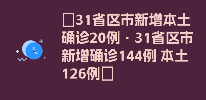 〖31省区市新增本土确诊20例·31省区市新增确诊144例 本土126例〗