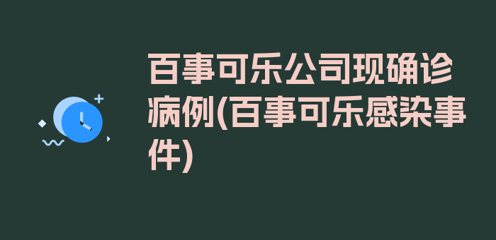 百事可乐公司现确诊病例(百事可乐感染事件)