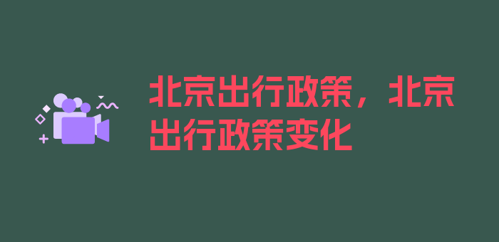 北京出行政策，北京出行政策变化