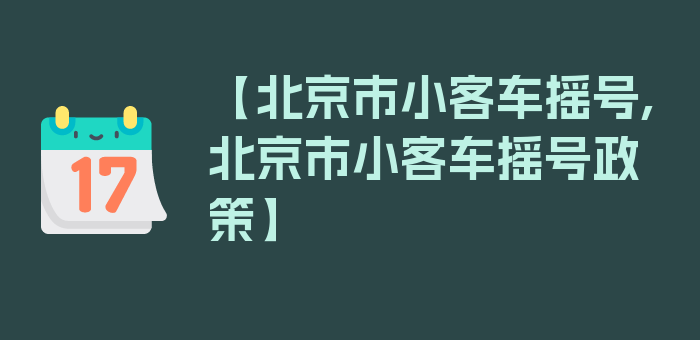 【北京市小客车摇号,北京市小客车摇号政策】