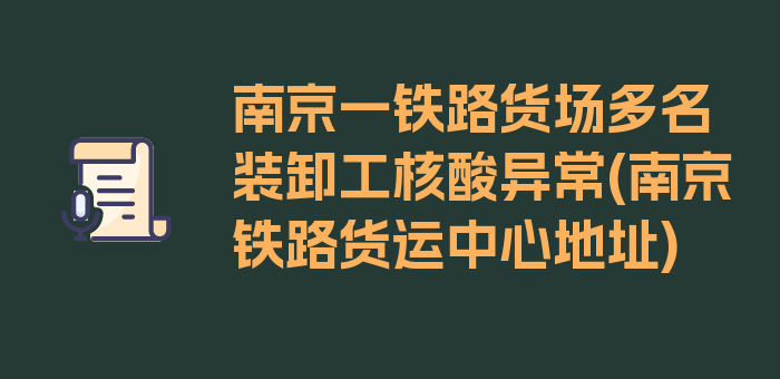 南京一铁路货场多名装卸工核酸异常(南京铁路货运中心地址)