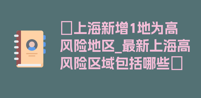 〖上海新增1地为高风险地区_最新上海高风险区域包括哪些〗