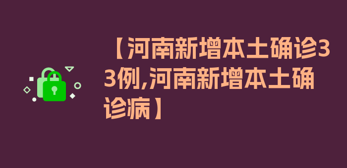 【河南新增本土确诊33例,河南新增本土确诊病】