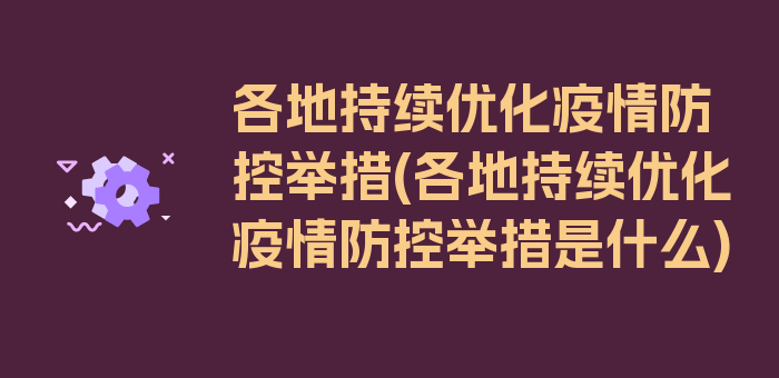 各地持续优化疫情防控举措(各地持续优化疫情防控举措是什么)