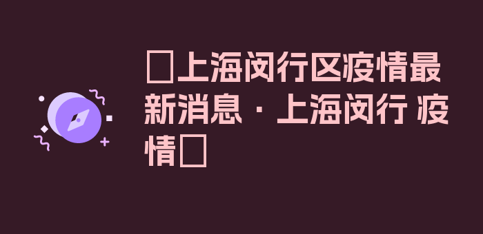 〖上海闵行区疫情最新消息·上海闵行 疫情〗