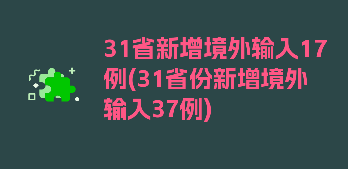 31省新增境外输入17例(31省份新增境外输入37例)