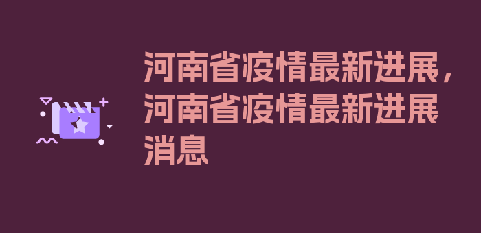 河南省疫情最新进展，河南省疫情最新进展消息