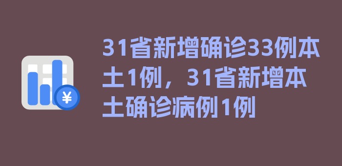 31省新增确诊33例本土1例，31省新增本土确诊病例1例