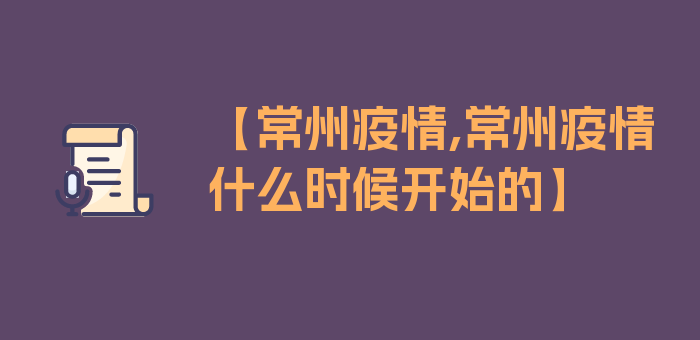 【常州疫情,常州疫情什么时候开始的】