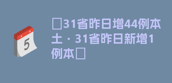 〖31省昨日增44例本土·31省昨日新增1例本〗