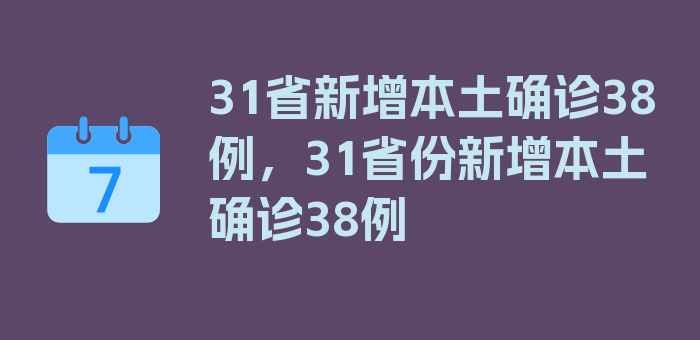 31省新增本土确诊38例，31省份新增本土确诊38例