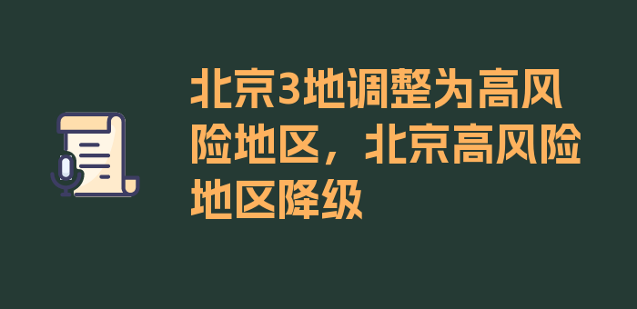 北京3地调整为高风险地区，北京高风险地区降级