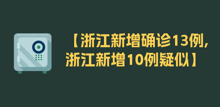 【浙江新增确诊13例,浙江新增10例疑似】