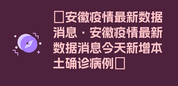 〖安徽疫情最新数据消息·安徽疫情最新数据消息今天新增本土确诊病例〗