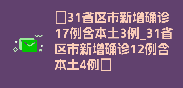 〖31省区市新增确诊17例含本土3例_31省区市新增确诊12例含本土4例〗