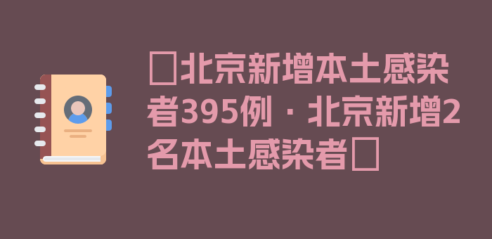 〖北京新增本土感染者395例·北京新增2名本土感染者〗