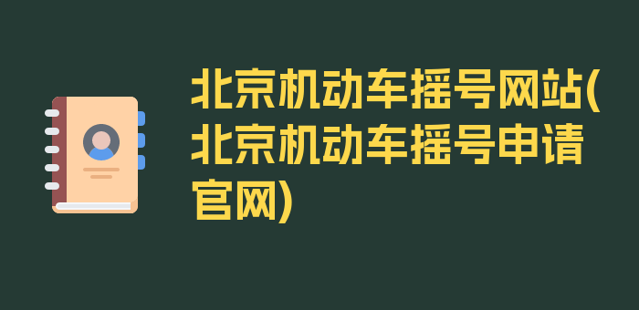 北京机动车摇号网站(北京机动车摇号申请官网)