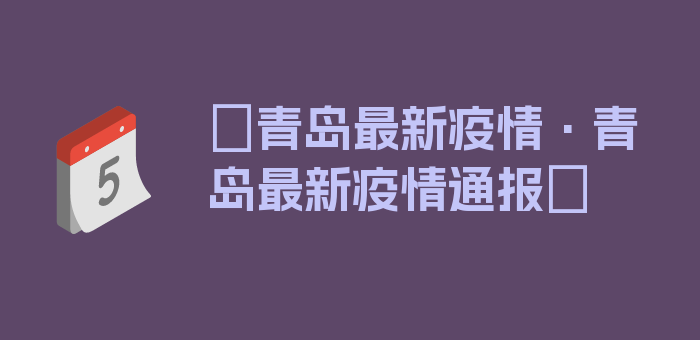 〖青岛最新疫情·青岛最新疫情通报〗