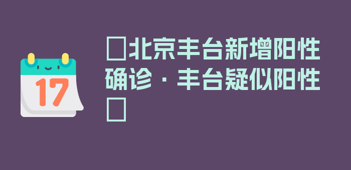 〖北京丰台新增阳性确诊·丰台疑似阳性〗