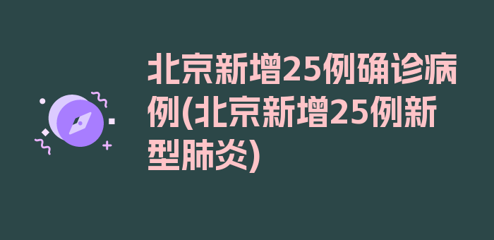 北京新增25例确诊病例(北京新增25例新型肺炎)