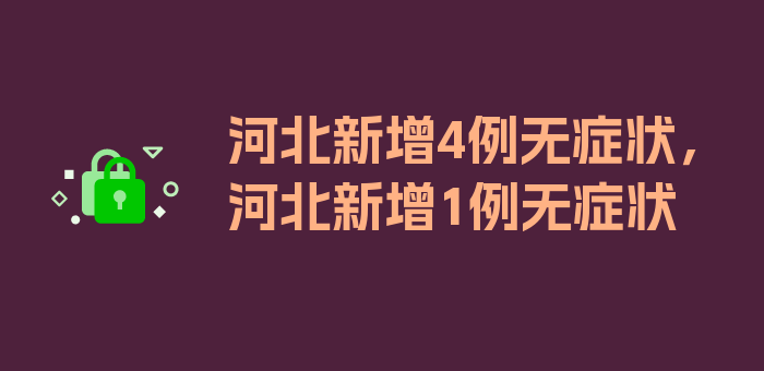 河北新增4例无症状，河北新增1例无症状