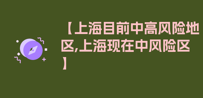 【上海目前中高风险地区,上海现在中风险区】