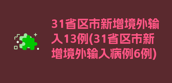 31省区市新增境外输入13例(31省区市新增境外输入病例6例)