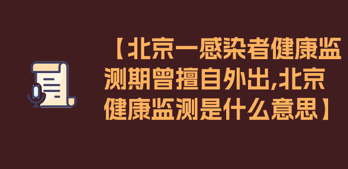 【北京一感染者健康监测期曾擅自外出,北京健康监测是什么意思】