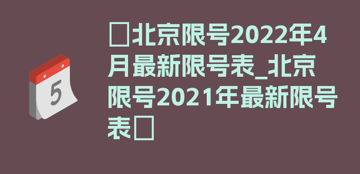 〖北京限号2022年4月最新限号表_北京限号2021年最新限号表〗