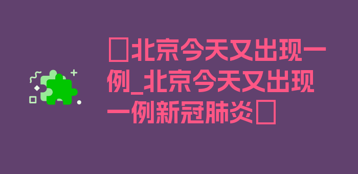 〖北京今天又出现一例_北京今天又出现一例新冠肺炎〗