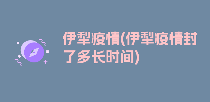 伊犁疫情(伊犁疫情封了多长时间)