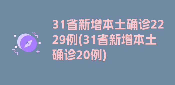 31省新增本土确诊2229例(31省新增本土确诊20例)