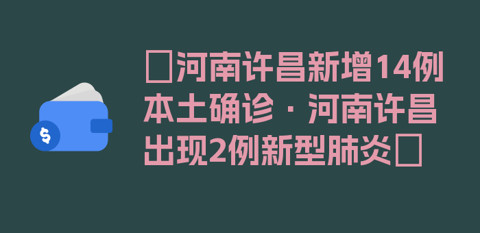 〖河南许昌新增14例本土确诊·河南许昌出现2例新型肺炎〗