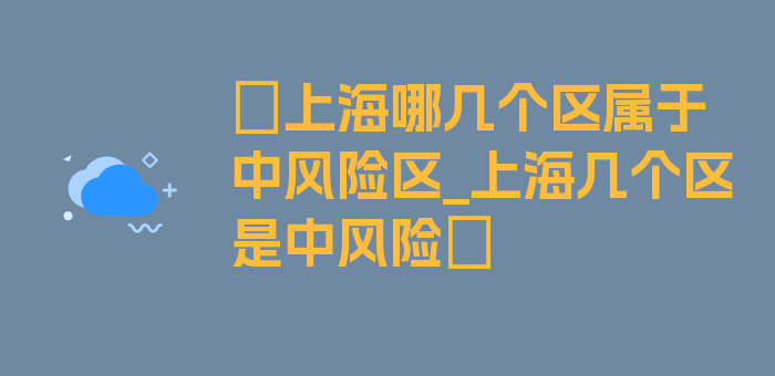 〖上海哪几个区属于中风险区_上海几个区是中风险〗