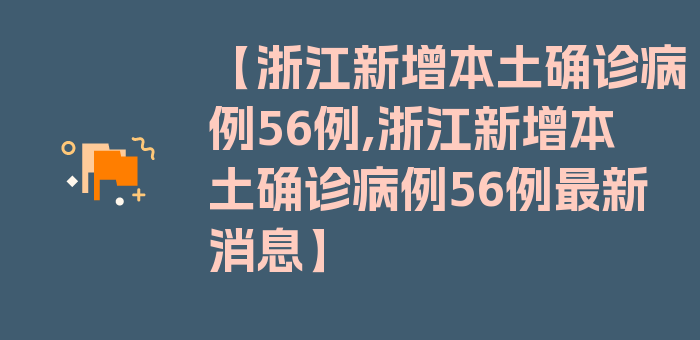 【浙江新增本土确诊病例56例,浙江新增本土确诊病例56例最新消息】