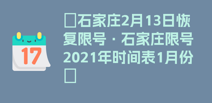 〖石家庄2月13日恢复限号·石家庄限号2021年时间表1月份〗