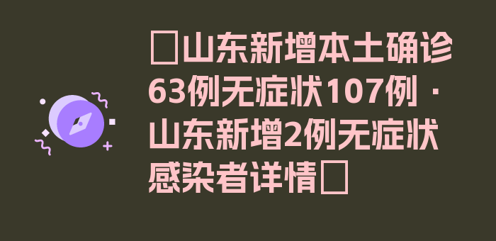 〖山东新增本土确诊63例无症状107例·山东新增2例无症状感染者详情〗