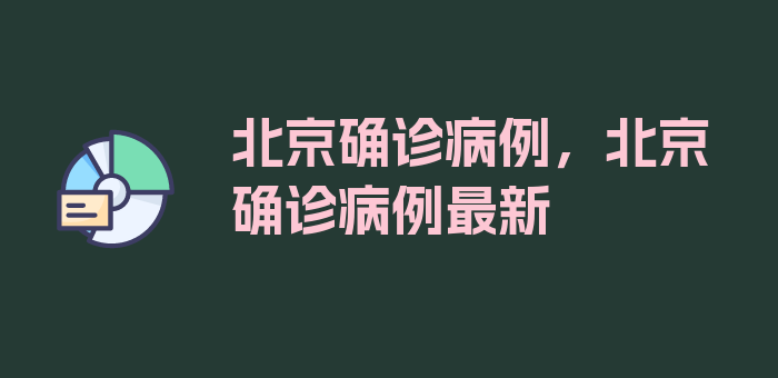 北京确诊病例，北京确诊病例最新