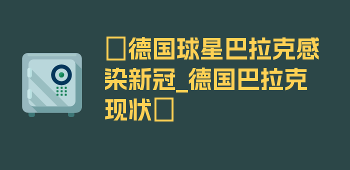 〖德国球星巴拉克感染新冠_德国巴拉克现状〗