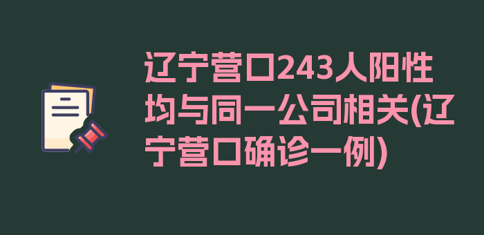 辽宁营口243人阳性均与同一公司相关(辽宁营口确诊一例)