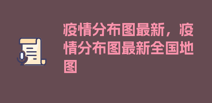 疫情分布图最新，疫情分布图最新全国地图