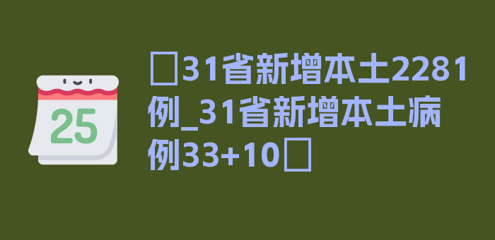 〖31省新增本土2281例_31省新增本土病例33+10〗