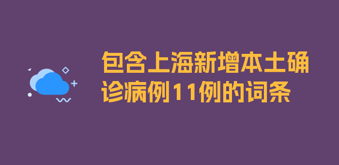 包含上海新增本土确诊病例11例的词条