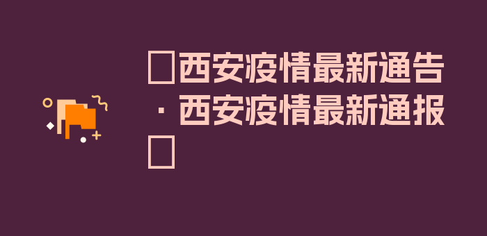 〖西安疫情最新通告·西安疫情最新通报〗